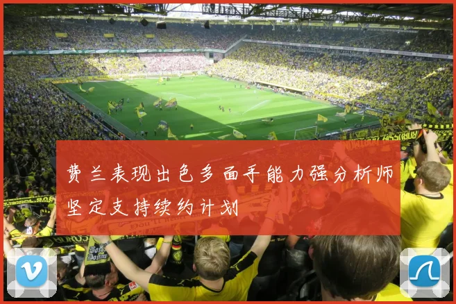 费兰表现出色多面手能力强分析师坚定支持续约计划